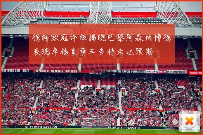 德转欧冠评级揭晓巴黎阿森纳博德表现卓越皇萨车多特未达预期